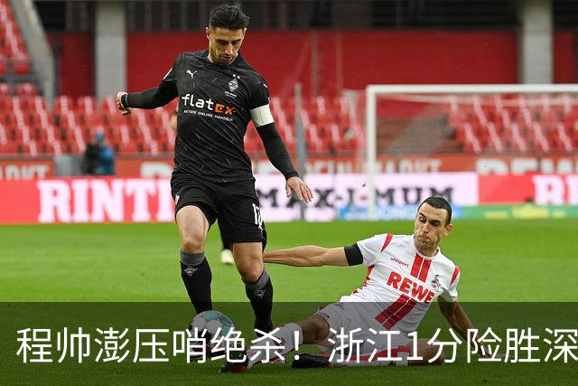 程帅澎压哨绝杀！浙江1分险胜深圳总比分2-2
